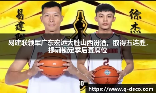 易建联领军广东宏远大胜山西汾酒，取得五连胜，提前锁定季后赛席位